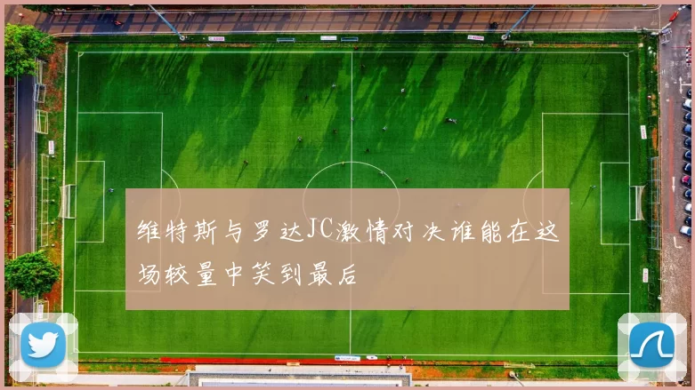 维特斯与罗达JC激情对决谁能在这场较量中笑到最后