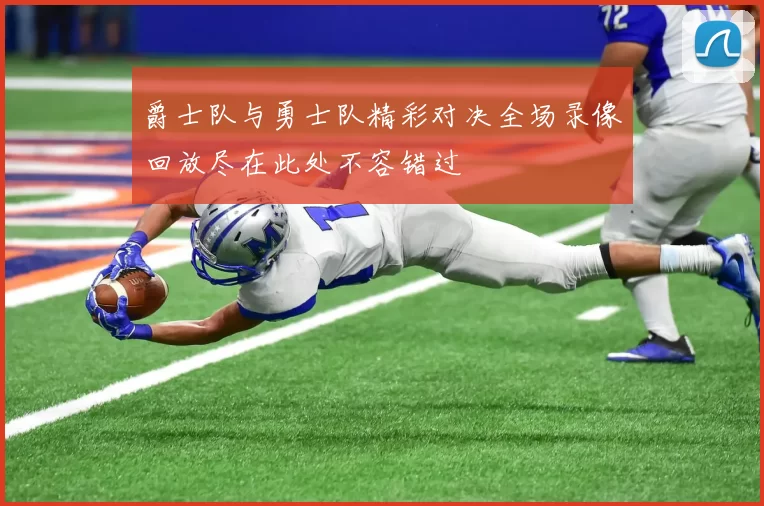 爵士队与勇士队精彩对决全场录像回放尽在此处不容错过